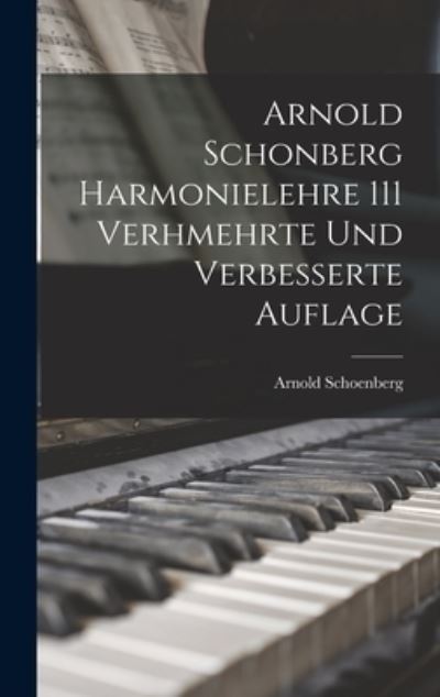 Cover for Arnold Schoenberg · Arnold Schonberg Harmonielehre 111 Verhmehrte Und Verbesserte Auflage (Hardcover Book) (2022)