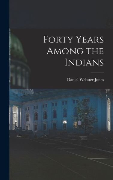 Cover for Daniel Webster Jones · Forty Years among the Indians (Bok) (2022)