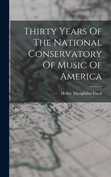 Cover for Henry Theophilus Finck · Thirty Years of the National Conservatory of Music of America (Bok) (2022)