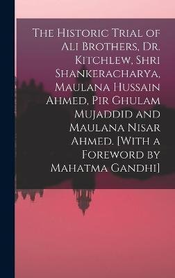 The Historic Trial of Ali Brothers, Dr. Kitchlew, Shri Shankeracharya, Maulana Hussain Ahmed, Pir Ghulam Mujaddid and Maulana Nisar Ahmed. [With a Foreword by Mahatma Gandhi] - 2 2 - Books - Legare Street Press - 9781017029178 - October 27, 2022