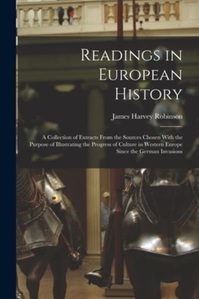 Cover for James Harvey Robinson · Readings in European History; a Collection of Extracts from the Sources Chosen with the Purpose of Illustrating the Progress of Culture in Western Europe since the German Invasions (Book) (2022)