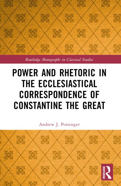 Pottenger, Andrew J. (Nazarene Bible College, USA.) · Power and Rhetoric in the Ecclesiastical Correspondence of Constantine the Great - Routledge Monographs in Classical Studies (Paperback Book) (2024)