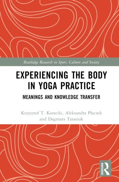 Cover for Krzysztof Konecki · Experiencing the Body in Yoga Practice: Meanings and Knowledge Transfer - Routledge Research in Sport, Culture and Society (Innbunden bok) (2023)