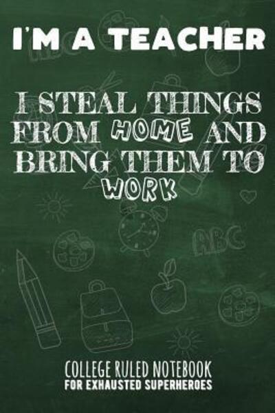 I'm A Teacher - I Steal Things From Home And Bring Them To Work - John Ruler - Książki - Independently Published - 9781091870178 - 28 marca 2019