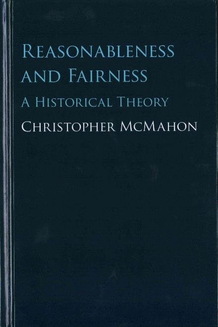 Cover for McMahon, Christopher (University of California, Santa Barbara) · Reasonableness and Fairness: A Historical Theory (Hardcover Book) (2016)