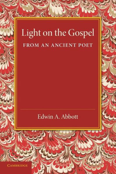 Light on the Gospel from an Ancient Poet - Edwin A. Abbott - Książki - Cambridge University Press - 9781107416178 - 17 lipca 2014