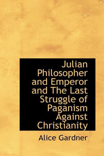 Cover for Alice Gardner · Julian Philosopher and Emperor and the Last Struggle of Paganism Against Christianity (Paperback Book) (2009)