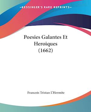 Cover for Francois Tristan L'Hermite · Poesies Galantes Et Heroiques (1662) (Paperback Book) (2009)