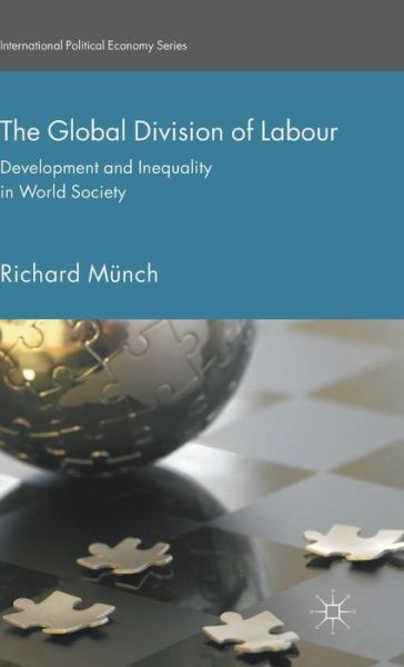 Cover for Richard Munch · The Global Division of Labour: Development and Inequality in World Society - International Political Economy Series (Hardcover Book) [1st ed. 2016 edition] (2015)