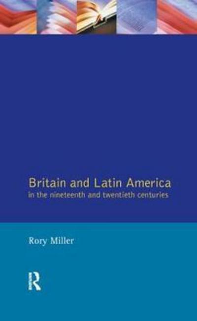 Cover for Rory Miller · Britain and Latin America in the 19th and 20th Centuries - Studies In Modern History (Hardcover Book) (2017)