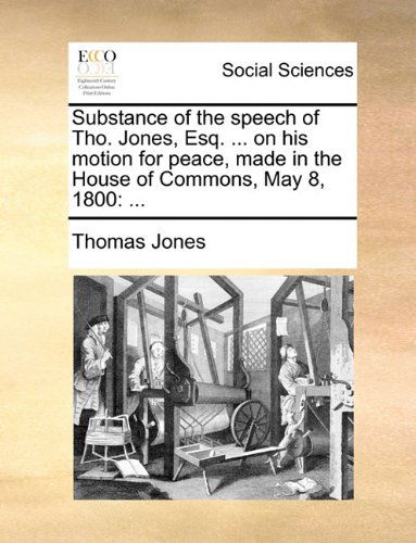 Cover for Thomas Jones · Substance of the Speech of Tho. Jones, Esq. ... on His Motion for Peace, Made in the House of Commons, May 8, 1800 (Paperback Book) (2010)