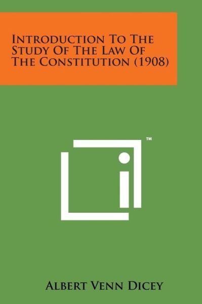 Introduction to the Study of the Law of the Constitution (1908) - Albert Venn Dicey - Książki - Literary Licensing, LLC - 9781169979178 - 7 sierpnia 2014