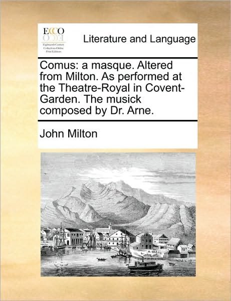Cover for John Milton · Comus: a Masque. Altered from Milton. As Performed at the Theatre-royal in Covent-garden. the Musick Composed by Dr. Arne. (Taschenbuch) (2010)