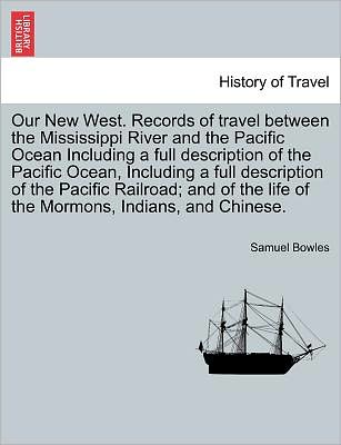 Our New West. Records of Travel Between the Mississippi River and the Pacific Ocean Including a Full Description of the Pacific Ocean, Including a Ful - Samuel Bowles - Livros - British Library, Historical Print Editio - 9781241321178 - 24 de março de 2011