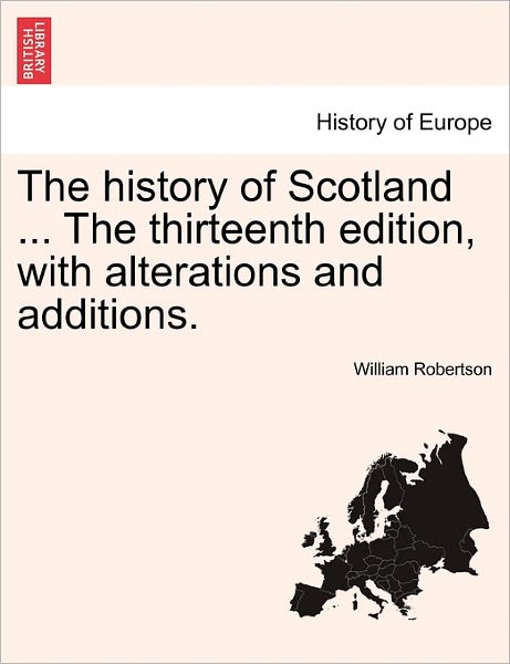 Cover for William Robertson · The History of Scotland ... the Thirteenth Edition, with Alterations and Additions. (Paperback Book) (2011)