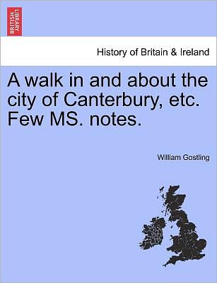 Cover for William Gostling · A Walk in and About the City of Canterbury, Etc. Few Ms. Notes. (Taschenbuch) (2011)