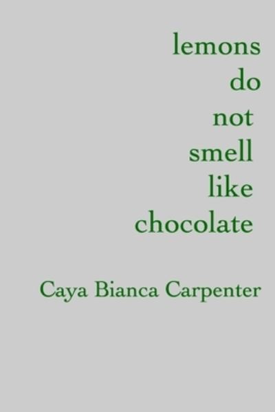 Cover for Carpenter Caya Bianca Carpenter · Lemons Do Not Smell Like Chocolate (Paperback Book) (2015)