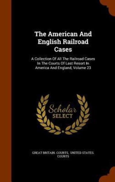 Cover for Great Britain Courts · The American and English Railroad Cases (Hardcover Book) (2015)