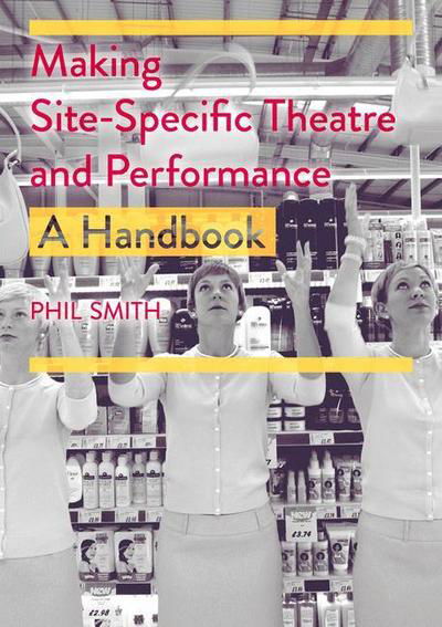 Cover for Phil Smith · Making Site-Specific Theatre and Performance: A Handbook (Taschenbuch) [1st ed. 2019 edition] (2018)