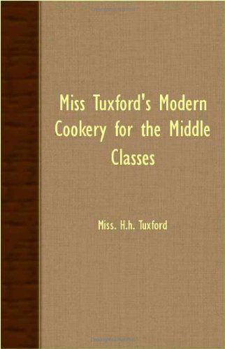 Cover for Miss. H.h. Tuxford · Miss Tuxford's Modern Cookery for the Middle Classes (Paperback Book) (2007)