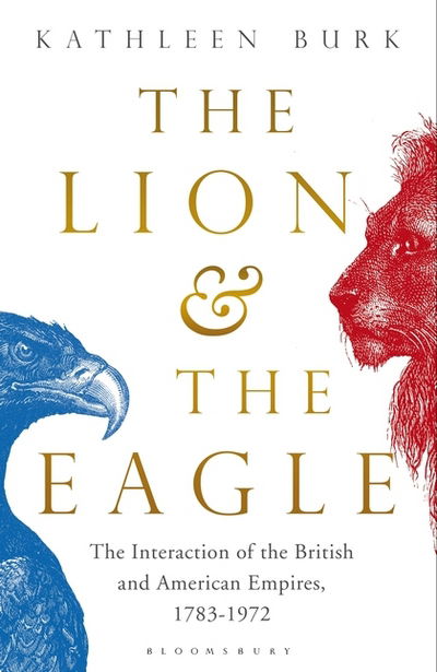 Cover for Kathleen Burk · Lion and the Eagle: The Interaction of the British and American Empires 1783-1972 (Hardcover Book) (2019)