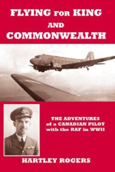 Cover for Hartley Rogers · Flying For King and Commonwealth: The Adventures of a Canadian Pilot with the RAF in WWII: (Paperback Book) (2007)