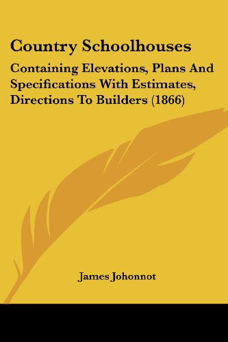 Cover for James Johonnot · Country Schoolhouses: Containing Elevations, Plans and Specifications with Estimates, Directions to Builders (1866) (Paperback Book) (2008)