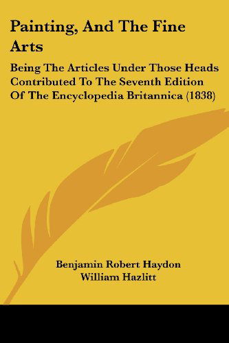 Cover for William Hazlitt · Painting, and the Fine Arts: Being the Articles Under Those Heads Contributed to the Seventh Edition of the Encyclopedia Britannica (1838) (Taschenbuch) (2008)