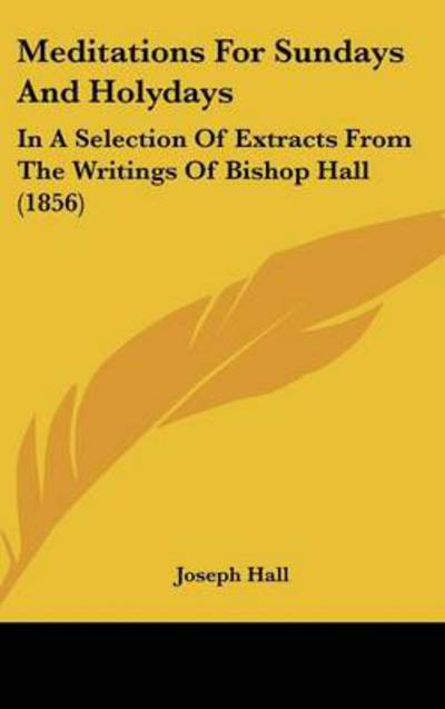 Cover for Joseph Hall · Meditations for Sundays and Holydays: in a Selection of Extracts from the Writings of Bishop Hall (1856) (Hardcover Book) (2008)