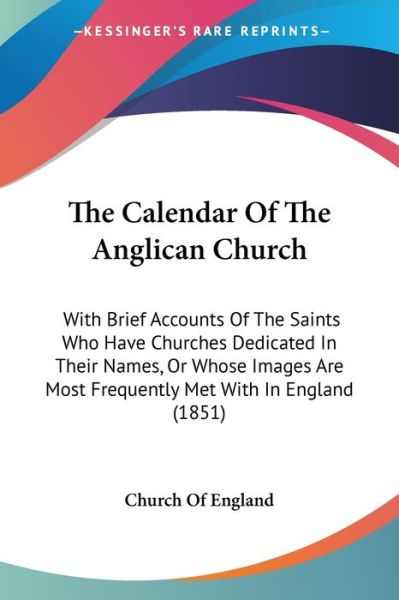 Cover for Church of England · The Calendar of the Anglican Church: with Brief Accounts of the Saints Who Have Churches Dedicated in Their Names, or Whose Images Are Most Frequently Met (Paperback Book) (2008)