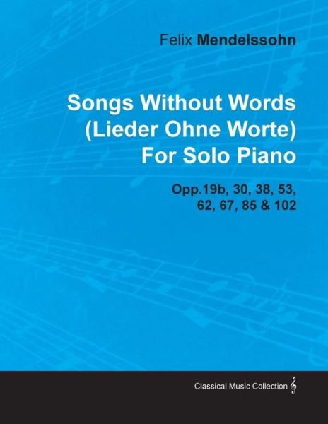 Cover for Felix Mendelssohn · Songs Without Words (Lieder Ohne Worte) by Felix Mendelssohn for Solo Piano Opp.19b, 30, 38, 53, 62, 67, 85 &amp; 102 (Paperback Bog) (2010)