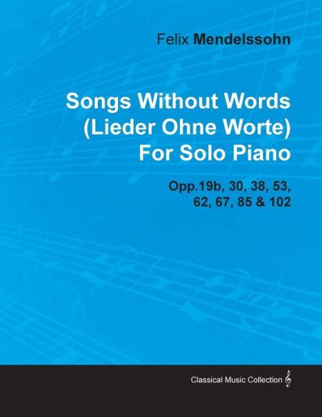 Cover for Felix Mendelssohn · Songs Without Words (Lieder Ohne Worte) by Felix Mendelssohn for Solo Piano Opp.19b, 30, 38, 53, 62, 67, 85 &amp; 102 (Taschenbuch) (2010)