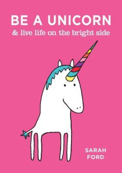 Cover for Sarah Ford · Be a Unicorn &amp; Live Life on the Bright Side (Paperback Book) (2017)