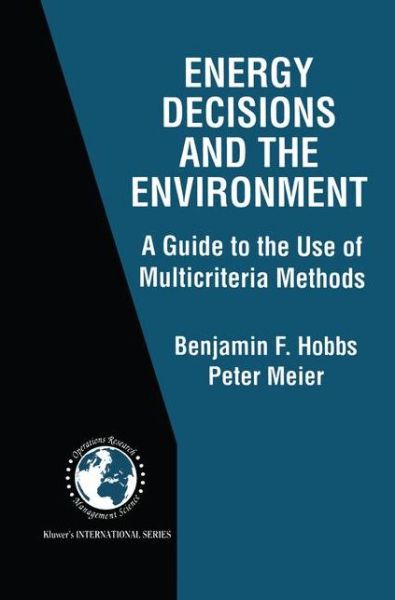 Energy Decisions and the Environment: A Guide to the Use of Multicriteria Methods - International Series in Operations Research & Management Science - Benjamin F. Hobbs - Bøker - Springer-Verlag New York Inc. - 9781461370178 - 8. oktober 2012
