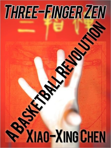 Cover for Xiao-xing Chen · Three-finger Zen: a Basketball Revolution (Paperback Bog) (2011)