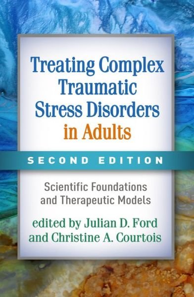 Treating Complex Traumatic Stress Disorders in Adults, Second Edition: Scientific Foundations and Therapeutic Models - Julian Ford - Boeken - Guilford Publications - 9781462542178 - 27 april 2020