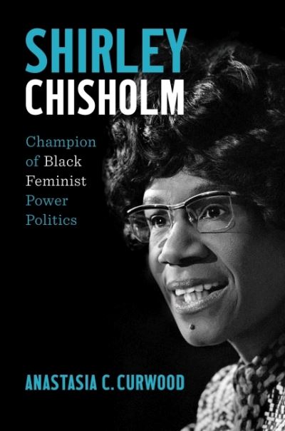 Cover for Anastasia C. Curwood · Shirley Chisholm: Champion of Black Feminist Power Politics (Hardcover Book) (2023)