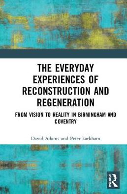 Cover for David Adams · The Everyday Experiences of Reconstruction and Regeneration: From Vision to Reality in Birmingham and Coventry (Hardcover Book) (2019)