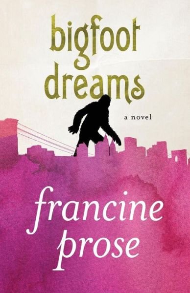 Cover for Francine Prose · Bigfoot Dreams: A Novel (Taschenbuch) (2013)