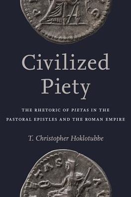 Cover for T. Chrisopher Hoklotubbe · Civilized Piety: The Rhetoric of Pietas in the Pastoral Epistles and the Roman Empire (Hardcover Book) (2017)