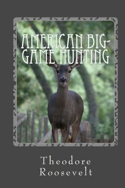 American Big-game Hunting - Roosevelt, Theodore, Iv - Libros - Createspace - 9781490460178 - 17 de junio de 2013