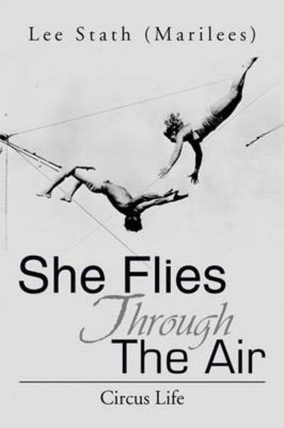 Cover for Stath, Lee (Marilees) · She Flies Through the Air: Circus Life (Paperback Book) (2013)