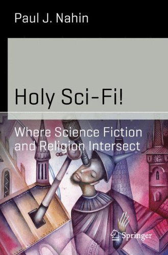 Holy Sci-Fi!: Where Science Fiction and Religion Intersect - Science and Fiction - Paul J. Nahin - Books - Springer-Verlag New York Inc. - 9781493906178 - April 10, 2014