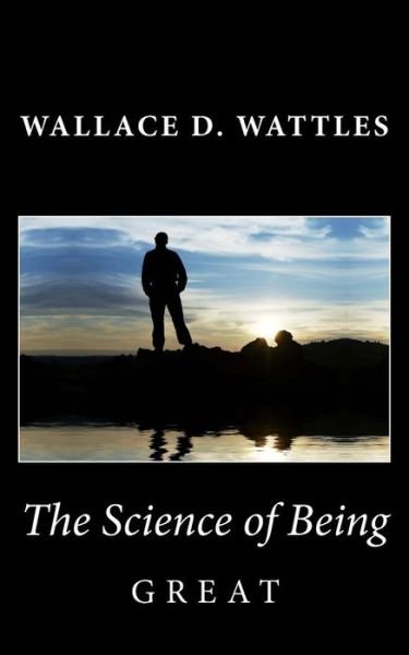 The Science of Being Great - Wallace D. Wattles - Libros - CreateSpace Independent Publishing Platf - 9781494798178 - 25 de diciembre de 2013