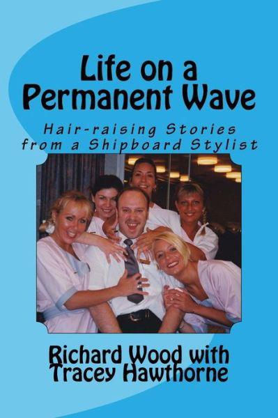 Cover for Richard Wood · Life on a Permanent Wave: Hair-raising Stories from a Shipboard Stylist (Paperback Book) (2014)