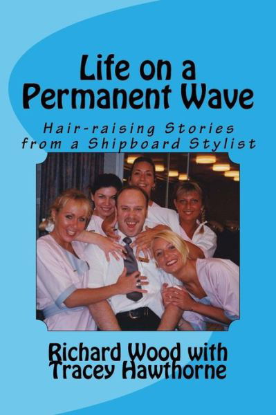 Cover for Richard Wood · Life on a Permanent Wave: Hair-raising Stories from a Shipboard Stylist (Taschenbuch) (2014)