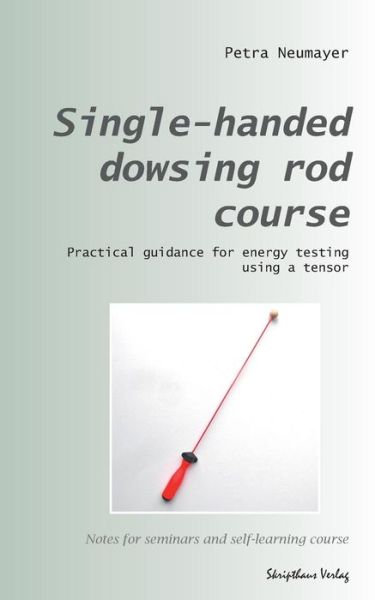 Cover for Petra Neumayer · Single-handed Dowsing Rod Course: Practical Guidance for Energy Testing Using a Single-handed Dowsing Rod (Pocketbok) (2014)