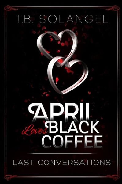 Cover for T B Solangel · April Loves Black Coffee: Last Conversations (Paperback Book) (2015)