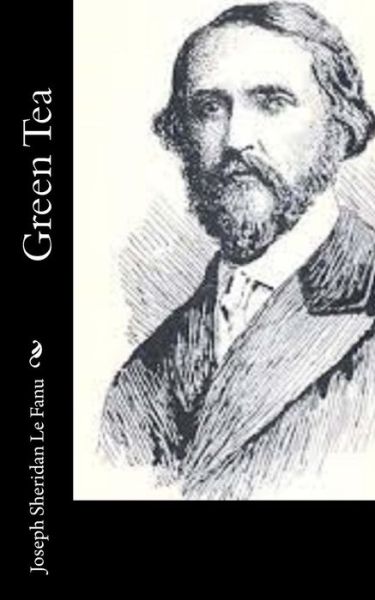 Green Tea - Joseph Sheridan Le Fanu - Kirjat - CreateSpace Independent Publishing Platf - 9781502343178 - torstai 11. syyskuuta 2014