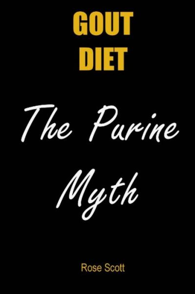 Cover for Rose Scott · Gout Diet the Purine Myth: the Food That Really Causes Gout (Taschenbuch) (2014)